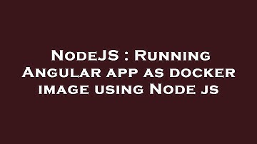 NodeJS : Running Angular app as docker image using Node js