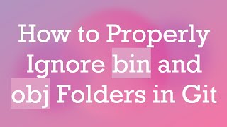 How to Properly Ignore bin and obj Folders in Git