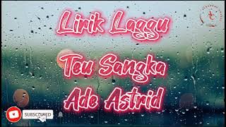 LIRIK LAGU TEU SANGKA ADE ASTRID !! TEU SANGKA - ADE ASTRID X GERENGSENG