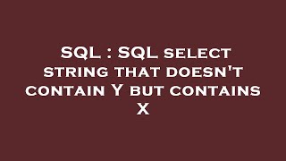 SQL : SQL select string that doesn't contain Y but contains X