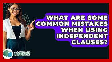 What Are Some Common Mistakes When Using Independent Clauses? - The Language Library