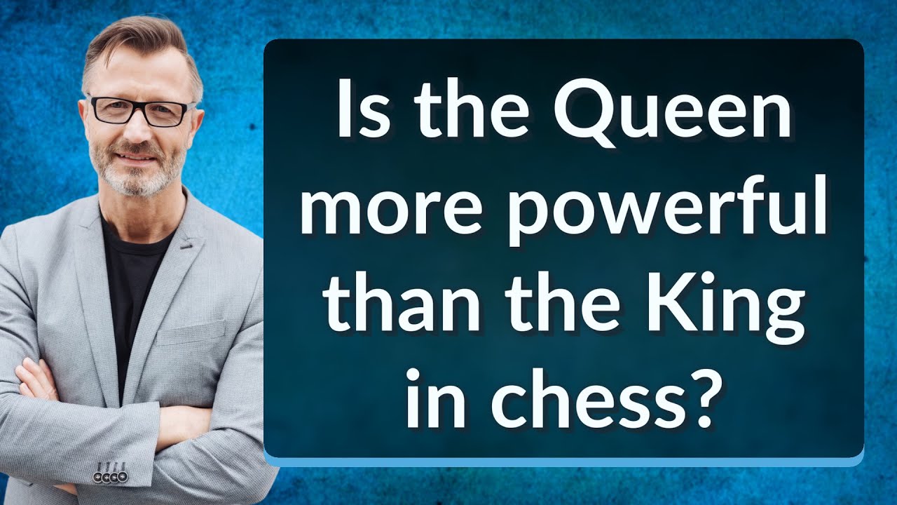 In Chess, Why is the Queen More Powerful Than the King?”