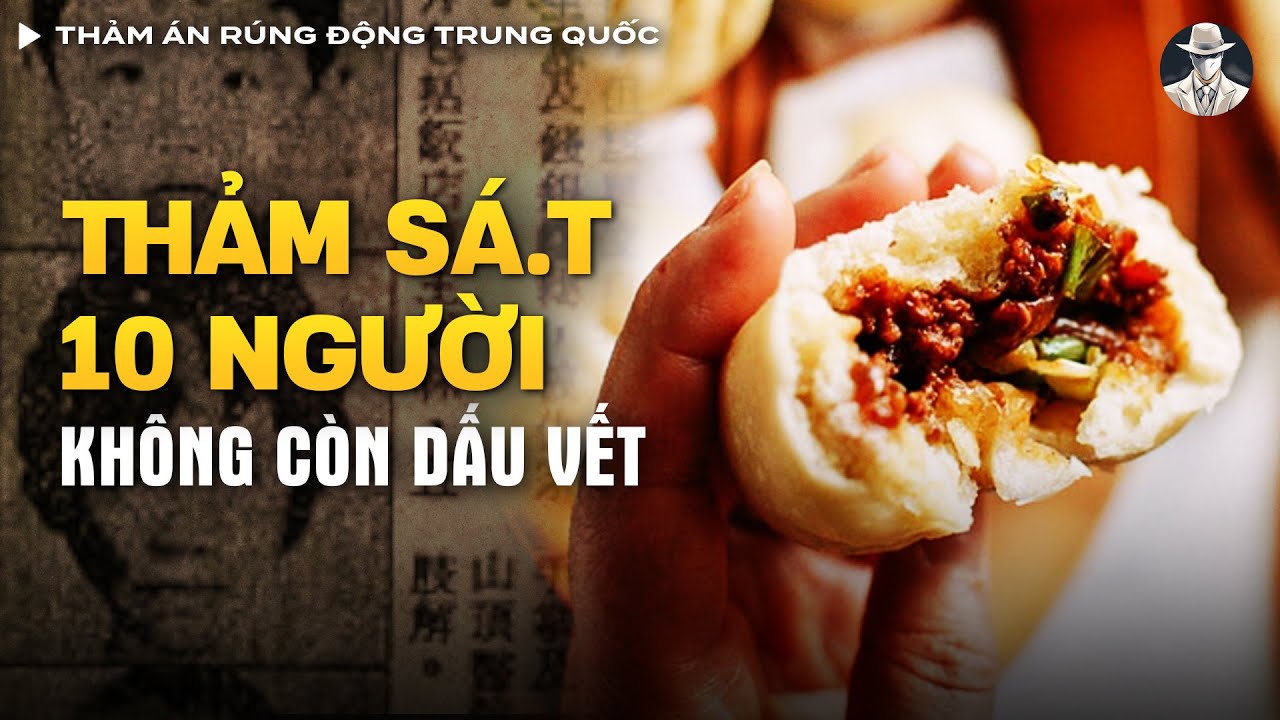 Thảm Án Rúng Động Trung Quốc - BÁNH BAO NHÂN TH.ỊT NGƯỜI Và Bí Ẩn Chưa Được Làm Sáng Tỏ