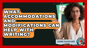 What Accommodations And Modifications Can Help With Writing? - Aspiring Teacher Guide