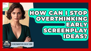 How Can I Stop Overthinking Early Screenplay Ideas? - Screenwriter