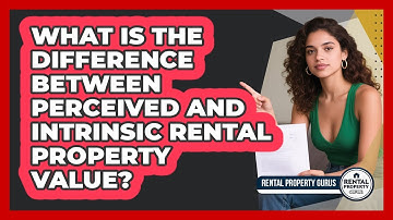 What Is The Difference Between Perceived And Intrinsic Rental Property Value?