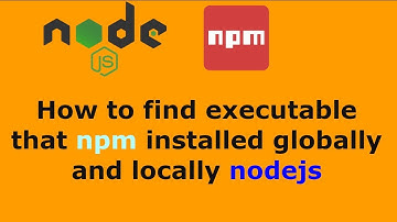 How to find executable that npm installed globally and locally nodejs