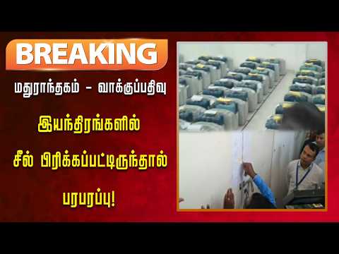 #BREAKING | மதுராந்தகம் தொகுதியில் வாக்கு எண்ணிக்கை மீண்டும் நிறுத்தம்!