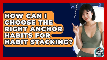 How Can I Choose The Right Anchor Habits For Habit Stacking? - Habit Hacks Hub