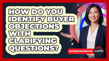 How Do You Identify Buyer Objections With Clarifying Questions?