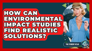 How Can Environmental Impact Studies Find Realistic Solutions? - The Student Atlas