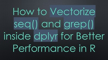 How to Vectorize seq() and grep() inside dplyr for Better Performance in R