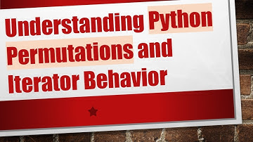 Understanding Python Permutations and Iterator Behavior