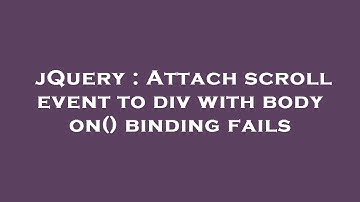 jQuery : Attach scroll event to div with body on() binding fails