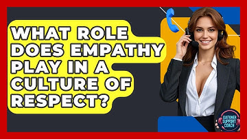 What Role Does Empathy Play In A Culture Of Respect? - Customer Support Coach
