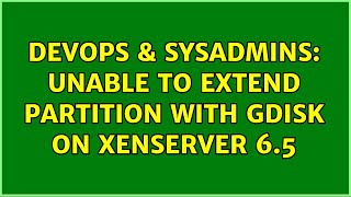 DevOps & SysAdmins: Unable to extend partition with gdisk on XenServer 6.5