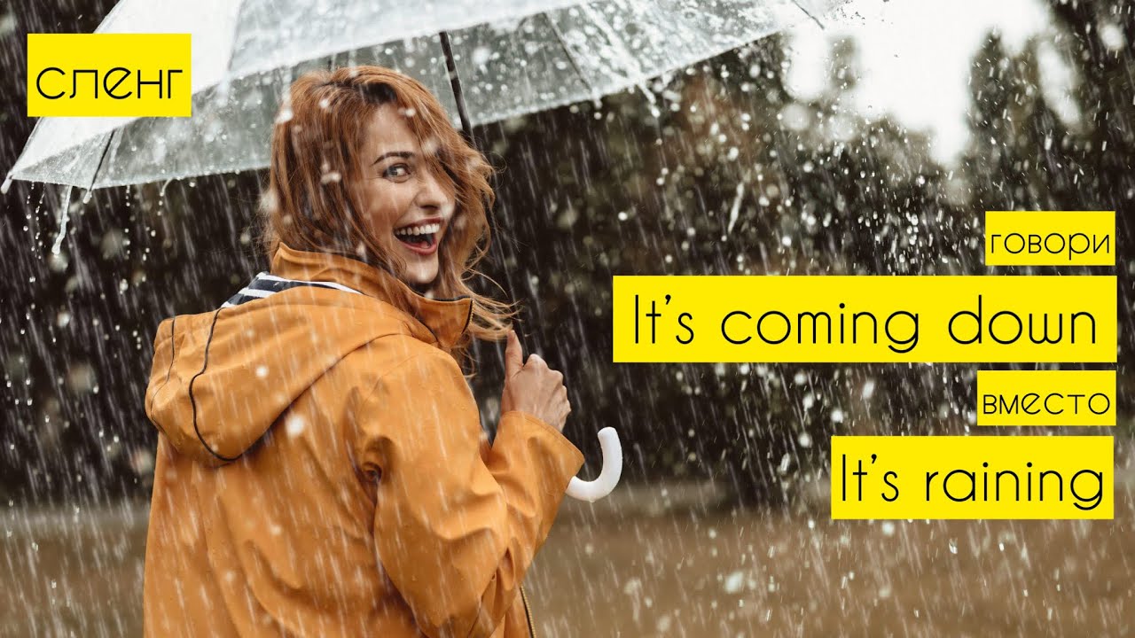 Сленг Говори it’s coming down вместо it’s raining Аркадий