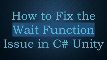 How to Fix the Wait Function Issue in C#  Unity