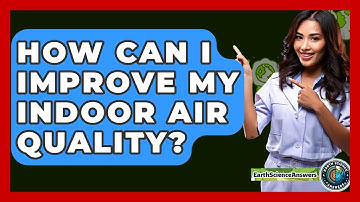 How Can I Improve My Indoor Air Quality? - Earth Science Answers