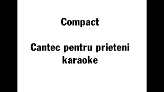 Compact - Cantec pentru prieteni HQ Audio (karaoke)