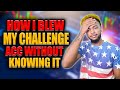 HOW I BLEW MY CHALLENGE ACC WITHOUT KNOWING IT!!!