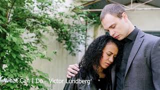 What Can I Do - Victor Lundberg