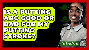 Is A Putting Arc Good Or Bad For My Putting Stroke? - The Golf Xpert