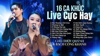 Chu Thúy Quỳnh & Bạch Công Khanh Với 16 Ca Khúc Live Cực Hay | Đau Thương Chỉ Vì Em, Thương Ly Biệt