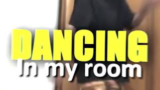 Dancing in my room [edit]