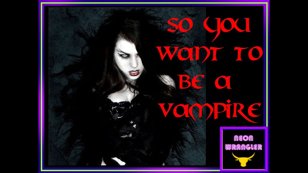 SO YOU WANT TO BE A VAMPIRE YouTube