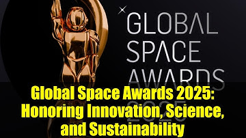 Global Space Awards 2025: Honoring Innovation, Science, and Sustainability