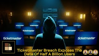 Ticketmaster Breach Exposes The Data Of Half A Billion Users