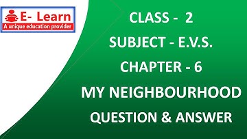 CLASS 2 E.V.S.  CHAPTER  6  MY NEIGHBOURHOOD  QUESTION AND ANSWER