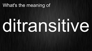 What's the meaning of ditransitive, How to pronounce ditransitive
