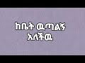 ባለቤቱ ሩታ ከቤት ዉጣልኝ አለችዉ