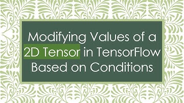 Modifying Values of a 2D Tensor in TensorFlow Based on Conditions