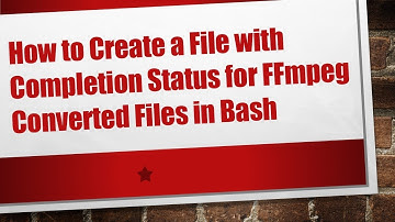 How to Create a File with Completion Status for FFmpeg Converted Files in Bash
