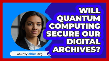 Will Quantum Computing Secure Our Digital Archives? - CountyOffice.org