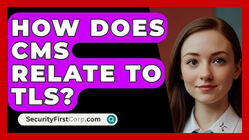 How Does CMS Relate To TLS? - SecurityFirstCorp.com