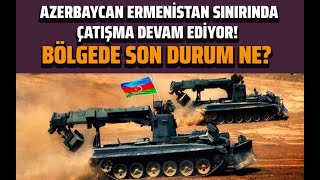 Azerbaycan Ermeni̇stan Sinirinda Çatişma Devam Edi̇yor Bölgede Son Durum Ne?