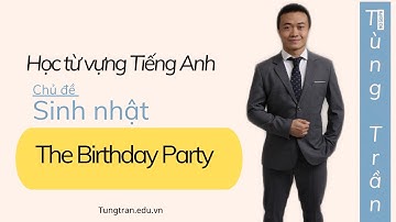 Học từ vựng Tiếng Anh theo chủ đề sinh nhật: At the birthday party | Tùng Trần
