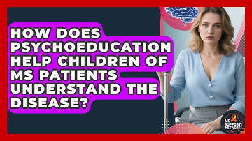 How Does Psychoeducation Help Children Of MS Patients Understand The Disease? - MS Support Network