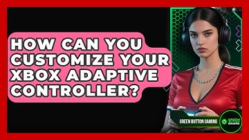 How Can You Customize Your Xbox Adaptive Controller? - Green Button Gaming