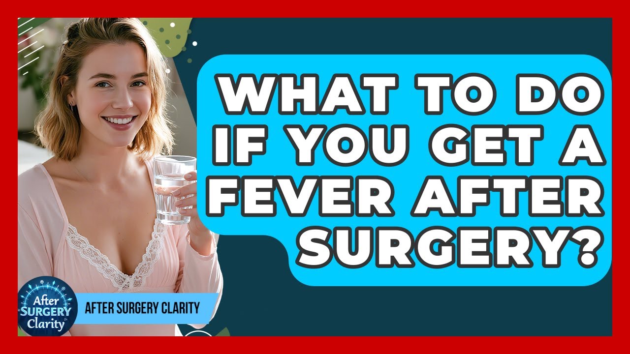 What To Do If You Get A Fever After Surgery? - After Surgery Clarity
