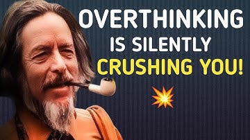 “How Overthinking Destroys Your Life | Alan Watts”