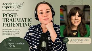Overcoming Post-Traumatic Parenting and Becoming the Parent You Want to Be with Dr. Robyn Koslowitz