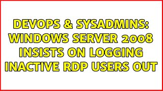 DevOps & SysAdmins: Windows Server 2008 insists on logging inactive RDP users out