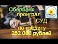 Победа в суде над Сбербанком.  Цена иска  252 000  рублей  21.03.2019г.