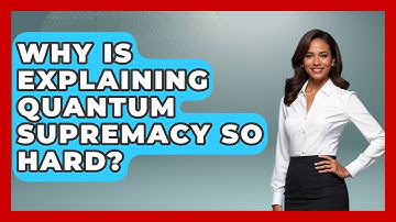 Why Is Explaining Quantum Supremacy So Hard? - Quantum Tech Explained