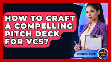 How To Craft A Compelling Pitch Deck For VCs? - Latino Start Up Space